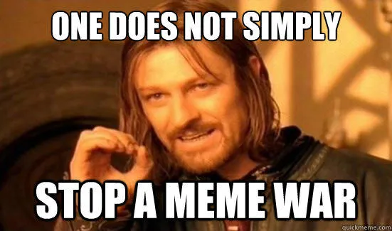 Boromir meme from Lord of the Rings with text "ONE DOES NOT SIMPLY STOP A MEME WAR"